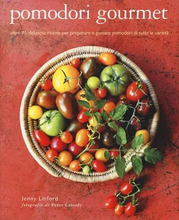 Pomodori gourmet. Oltre 75 deliziose ricette per preparare e gustare pomodori di tutte le varietà. Ediz. illustrata Prezzo Conveniente
