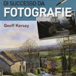 Esclusivo Dipingere acquarelli di successo da fotografie. Ediz. illustrata