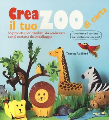 Crea il tuo zoo di carta. 35 progetti per bambini creati con il cartone da imballaggio. Ediz. illustrata Compra Online