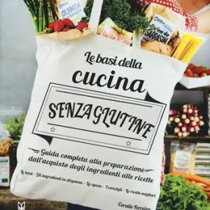 Sconto Le basi della cucina senza glutine. Guida completa alla preparazione dall‘acquisto degli ingredienti alle ricette