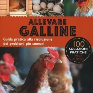 Ultima Occasione Allevare galline. Guida pratica alla risoluzione dei problemi più comuni. Ediz. illustrata