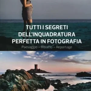 Tutti i segreti dell‘inquadratura perfetta. Paesaggio. Ritratto. Reportage Nuovo Arrivo