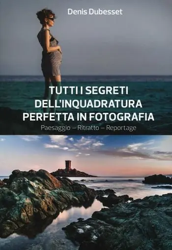 Tutti i segreti dell‘inquadratura perfetta. Paesaggio. Ritratto. Reportage Nuovo Arrivo