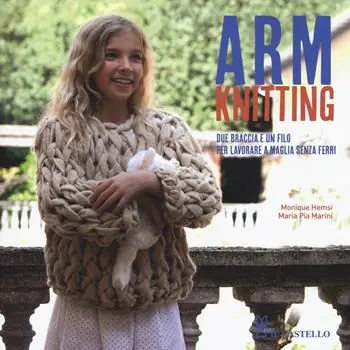 Prezzo Basso Arm Knitting. Due braccia e un filo per lavorare a maglia senza ferri. Ediz. illustrata