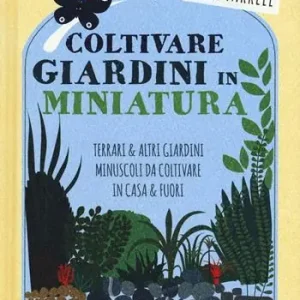 Coltivare giardini in minatura. Ediz. a colori Scelto Dai Clienti