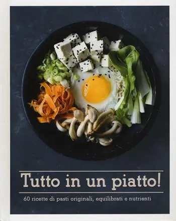 Spedito Oggi Tutto in un piatto! 60 ricette di pasti originali, equilibrati e nutrienti