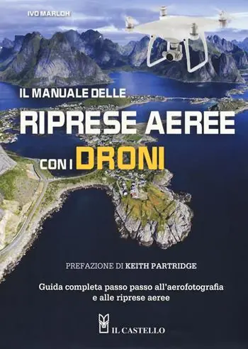 Il manuale delle riprese aeree con i droni. Guida completa passo passo all‘aerofotografia e alle riprese aeree. Ediz. a colori Prezzo Conveniente