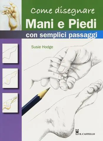 Come disegnare mani e piedi con semplici passaggi. Ediz. a colori Prezzo Scontato
