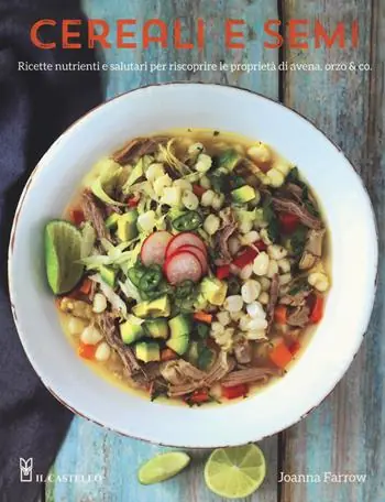 Popolare Cereali e semi. Ricette nutrienti e salutari per riscoprire le proprietà di avena, orzo & co.