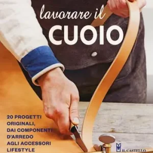 Consegna Rapida Lavorare il cuoio. Ediz. a colori