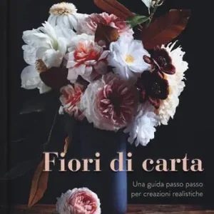 Fiori di carta. Una guida passo passo per creazioni realistiche. Ediz. a colori Compra Adesso