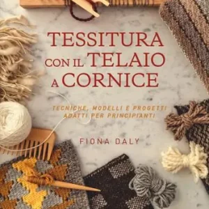 Tessitura con il telaio a cornice. Tecniche, modelli e progetti adatti per principianti Ultime Pezzi