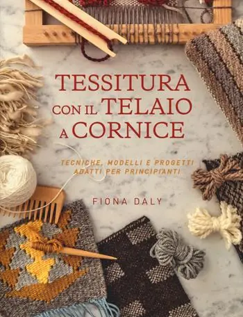 Tessitura con il telaio a cornice. Tecniche, modelli e progetti adatti per principianti Ultime Pezzi