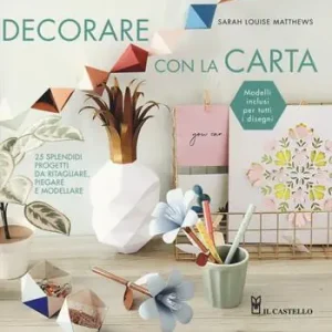 Decorare con la carta. 25 splendidi progetti da ritagliare, piegare e modellare Compra Oggi Stesso