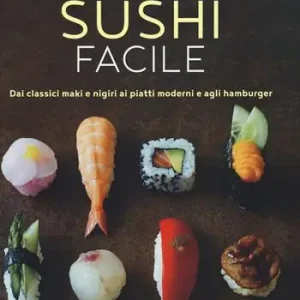Novità Sushi facile. Dai classici maki e nigiri ai piatti moderni e agli hamburger