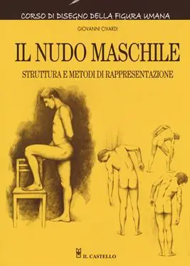 Soddisfatti O Rimborsati Il nudo maschile. Struttura e metodi di rappresentazione. Corso di disegno della figura umana. Ediz. illustrata