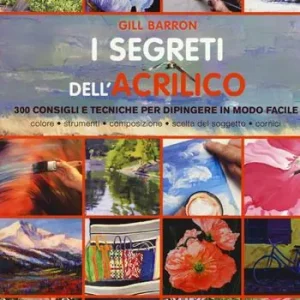 I segreti dell‘acrilico. 200 consigli e tecniche per dipingere in modo facile Esclusivo