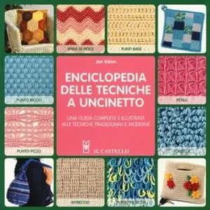 Enciclopedia delle tecniche a uncinetto. Una guida completa e illustrata alle tecniche tradizionali e moderne Nuova Collezione