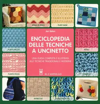 Enciclopedia delle tecniche a uncinetto. Una guida completa e illustrata alle tecniche tradizionali e moderne Nuova Collezione