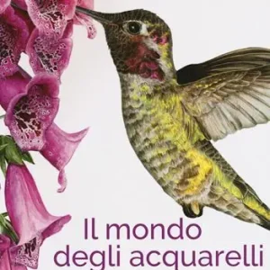Il mondo degli acquarelli. Realizzare acquarelli realistici e vibranti, ispirati alla natura Consegna Rapida