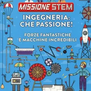 Ingegneria che passione! Forze fantastiche e macchine incredibili. Missione Stem. Ediz. a colori Prezzo Scontato