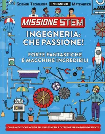 Ingegneria che passione! Forze fantastiche e macchine incredibili. Missione Stem. Ediz. a colori Prezzo Scontato