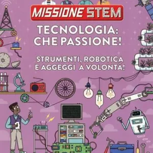Consegna Rapida Tecnologia che passione! Strumenti, robotica e aggeggi a volontà! Missione Stem. Ediz. a colori