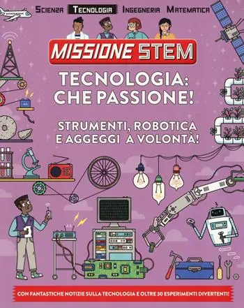 Consegna Rapida Tecnologia che passione! Strumenti, robotica e aggeggi a volontà! Missione Stem. Ediz. a colori