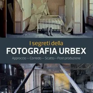 I segreti della fotografia urbex. Approccio, corredo, scatto, post produzione. Ediz. a colori Di Tendenza