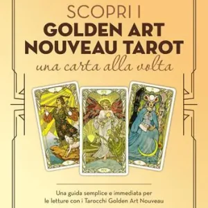 Scopri i Golden Art Nouveau Tarot una carta alla volta. Una guida semplice e immediata. Con Carte Di Tendenza