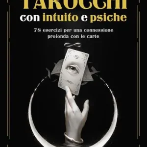 Saldi Leggere i tarocchi con intuito e psiche. 78 esercizi per una connessione profonda con le carte