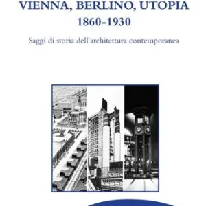 Vienna, Berlino, Utopia, 1860-1930. Saggi di storia dell‘architettura contemporanea Scelto Dai Clienti