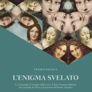 L‘enigma svelato La Gioconda, la Vergine delle rocce, il San Giovanni Battista di Leonardo da Vinci e il pensiero del Beato Amadeo Affare