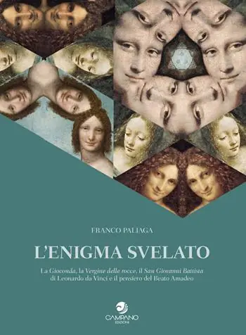 L‘enigma svelato La Gioconda, la Vergine delle rocce, il San Giovanni Battista di Leonardo da Vinci e il pensiero del Beato Amadeo Affare