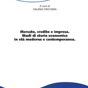 Mercato, credito e impresa. Studi di storia economica in età moderna e contemporanea Offerta