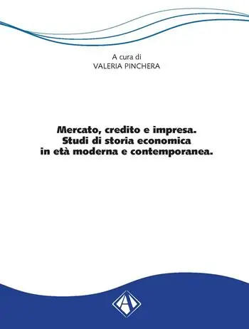 Mercato, credito e impresa. Studi di storia economica in età moderna e contemporanea Offerta