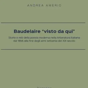 Ultimissimo Modello Baudelaire «visto da qui». Storie e miti della poesia moderna nella letteratura italiana dal 1856 alla fine degli anni settanta del XIX secolo