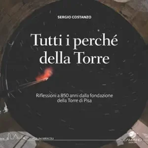 Subito Disponibile Tutti i perché della torre. Riflessioni a 850 anni dalla fondazione della Torre di Pisa