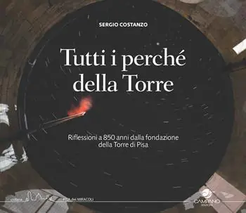 Subito Disponibile Tutti i perché della torre. Riflessioni a 850 anni dalla fondazione della Torre di Pisa