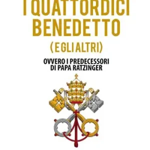 I quattordici Benedetto (e gli altri). Ovvero i predecessori di Papa Ratzinger Solo Oggi