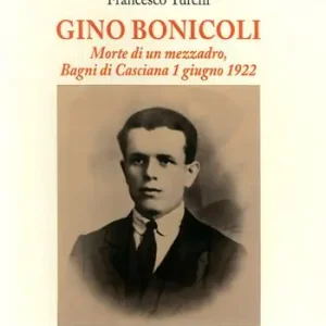 Gino Bonicoli. Morte di un mezzadro, Bagni di Casciana 1 giugno 1922 Non Perdere