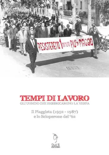 Tempi di lavoro. Gli uomini che fabbricarono la Vespa. Il Piaggista (1952-1978) e lo Scioperone del ‘62. Con DVD Sconto