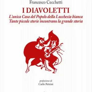 I Diavoletti. L‘unica Casa del Popolo della Lucchesia bianca. Tante piccole storie incontrano la grande storia Consegna Rapida