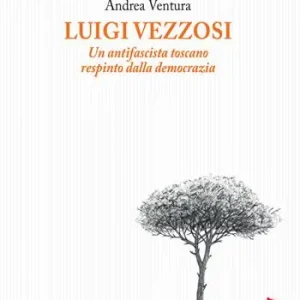 Prezzo Conveniente Luigi Vezzosi. Un antifascista toscano respinto dalla democrazia