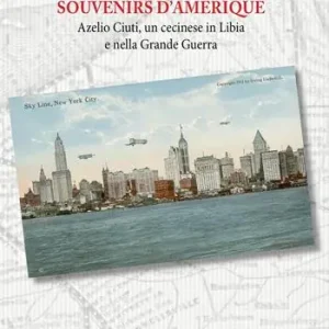 Souvenirs d‘amérique. Azelio Ciuti, un cecinese in Libia e nella grande guerra Offerta Speciale