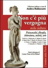 Non c‘é più vergogna nella cultura. Psicoanalisi, filosofia, letteratura, società, arte Quantità Limitata
