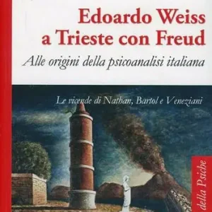 Super Prezzo Edoardo Weiss a Trieste con Freud. Alle origini della psicoanalisi italiana. Le vicende di Nathan, Bartol e Veneziani