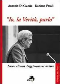 «Io, la verità, parlo». Lacan clinico. Saggio-conversazione Offerta