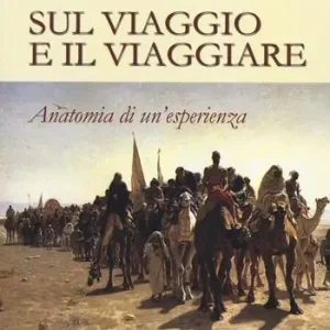Sul viaggio e il viaggiare. Anatomia di un‘esperienza Prezzo Di Fabbrica