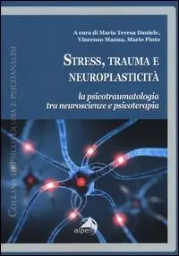 Stress, trauma e neuroplasticità. La psicotraumatologia tra neuroscienze e psicoterapia Offerta Lampo